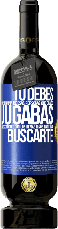 Envío gratis | Vino Tinto Edición Premium MBS® Reserva Tú debes de ser una de esas personas que cuando jugabas al escondite con los demás niños nadie iba a buscarte Etiqueta Azul. Etiqueta personalizable Reserva 12 Meses Cosecha 2014 Tempranillo