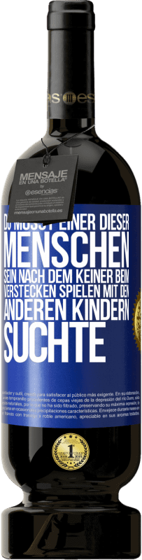 Kostenloser Versand | Rotwein Premium Ausgabe MBS® Reserve Du musst einer dieser Menschen sein, nach dem keiner beim Verstecken spielen mit den anderen Kindern suchte Blaue Markierung. Anpassbares Etikett Reserve 12 Monate Ernte 2014 Tempranillo