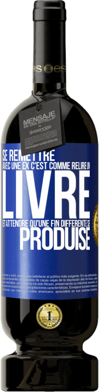 Envoi gratuit | Vin rouge Édition Premium MBS® Réserve Se remettre avec une ex, c'est comme relire un livre et attendre qu'une fin différente se produise Étiquette Bleue. Étiquette personnalisable Réserve 12 Mois Récolte 2014 Tempranillo