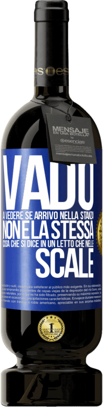 «Vado a vedere se arrivo nella stanza. Non è la stessa cosa che si dice in un letto che nelle scale» Edizione Premium MBS® Riserva