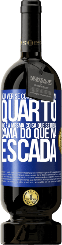 «Vou ver se consigo entrar no quarto. Não é a mesma coisa que se diz na cama do que na escada» Edição Premium MBS® Reserva