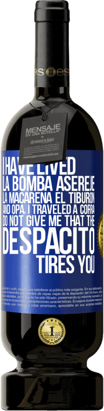 49,95 € | Red Wine Premium Edition MBS® Reserve I have lived La bomba, Aserejé, La Macarena, El Tiburon and Opá, I traveled a corrá. Do not give me that the Despacito tires Blue Label. Customizable label Reserve 12 Months Harvest 2014 Tempranillo