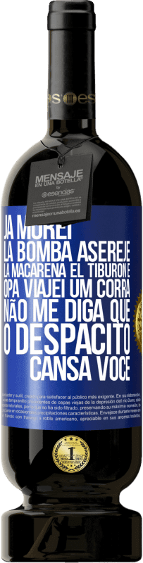 49,95 € | Vinho tinto Edição Premium MBS® Reserva Já morei La bomba, Aserejé, La Macarena, El Tiburon e Opá, viajei um corrá. Não me diga que o Despacito cansa você Etiqueta Azul. Etiqueta personalizável Reserva 12 Meses Colheita 2014 Tempranillo