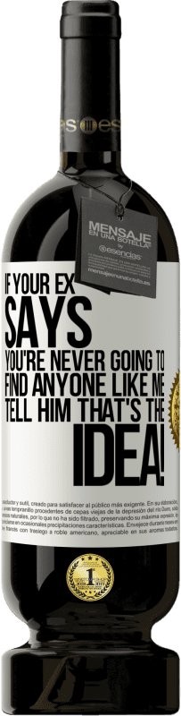 49,95 € | Red Wine Premium Edition MBS® Reserve If your ex says you're never going to find anyone like me tell him that's the idea! White Label. Customizable label Reserve 12 Months Harvest 2016 Tempranillo