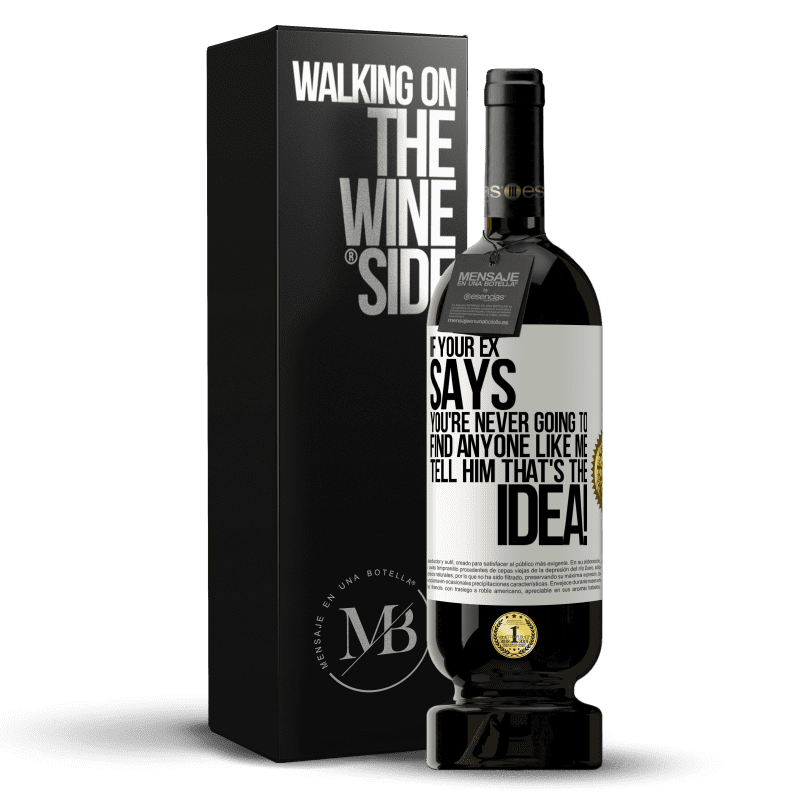 49,95 € Free Shipping | Red Wine Premium Edition MBS® Reserve If your ex says you're never going to find anyone like me tell him that's the idea! White Label. Customizable label Reserve 12 Months Harvest 2014 Tempranillo