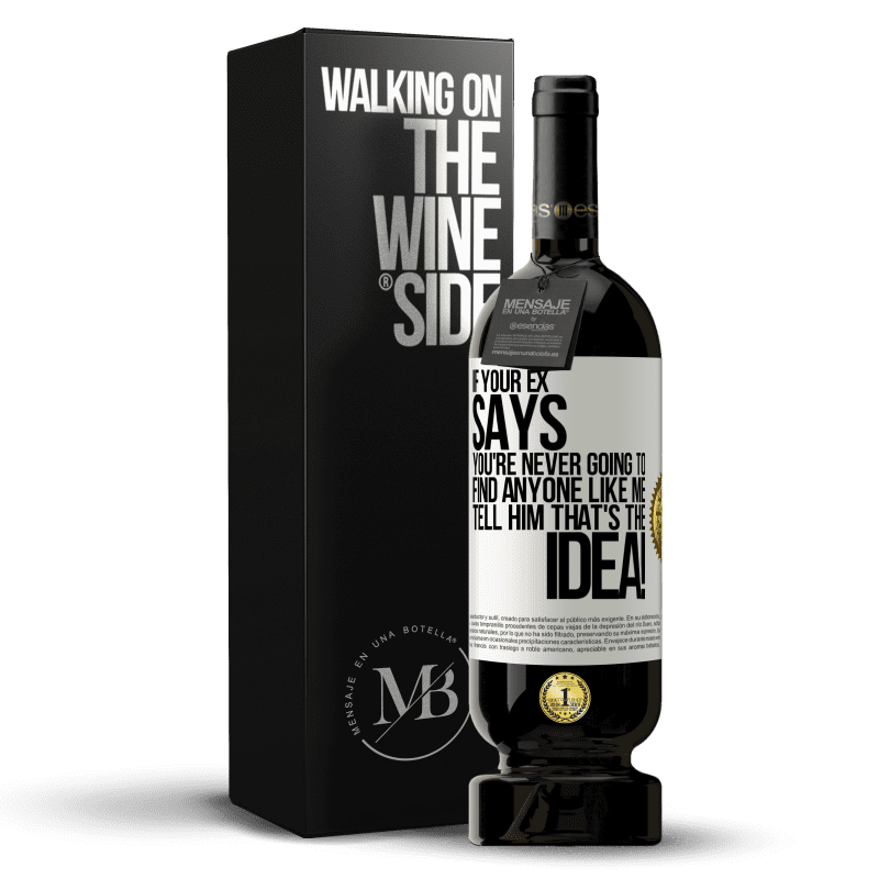 49,95 € Free Shipping | Red Wine Premium Edition MBS® Reserve If your ex says you're never going to find anyone like me tell him that's the idea! White Label. Customizable label Reserve 12 Months Harvest 2015 Tempranillo