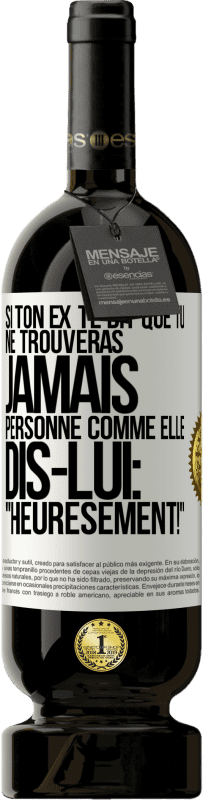 49,95 € | Vin rouge Édition Premium MBS® Réserve Si ton ex te dit que tu ne trouveras jamais personne comme elle, dis-lui: "Heuresement!" Étiquette Blanche. Étiquette personnalisable Réserve 12 Mois Récolte 2016 Tempranillo