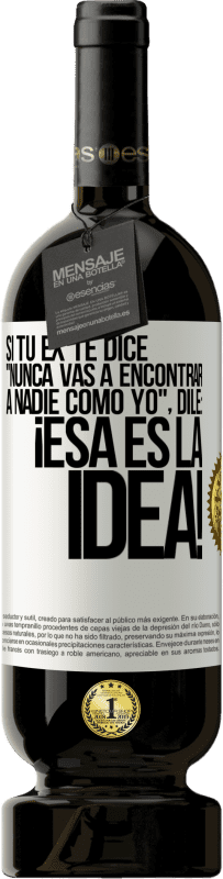 49,95 € | Vino Tinto Edición Premium MBS® Reserva Si tu ex te dice nunca vas a encontrar a nadie como yo dile ¡esa es la idea! Etiqueta Blanca. Etiqueta personalizable Reserva 12 Meses Cosecha 2016 Tempranillo