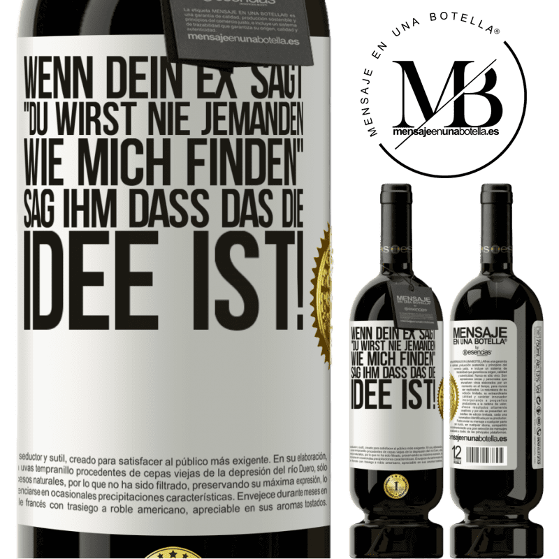 49,95 € Kostenloser Versand | Rotwein Premium Ausgabe MBS® Reserve Wenn dein Ex dir sagt, du wirst nie jemanden wie mich finden, sag ihm, genau das ist die Idee! Weißes Etikett. Anpassbares Etikett Reserve 12 Monate Ernte 2015 Tempranillo