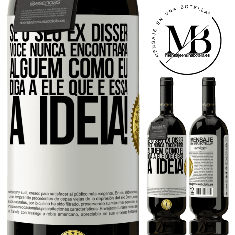 49,95 € Envio grátis | Vinho tinto Edição Premium MBS® Reserva Se o seu ex disser você nunca encontrará alguém como eu, diga a ele que é essa a idéia! Etiqueta Branca. Etiqueta personalizável Reserva 12 Meses Colheita 2015 Tempranillo