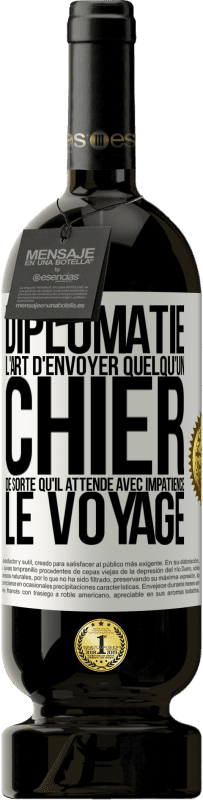 49,95 € | Vin rouge Édition Premium MBS® Réserve Diplomatie. L'art d'envoyer quelqu'un chier de sorte qu'il attende avec impatience le voyage Étiquette Blanche. Étiquette personnalisable Réserve 12 Mois Récolte 2016 Tempranillo