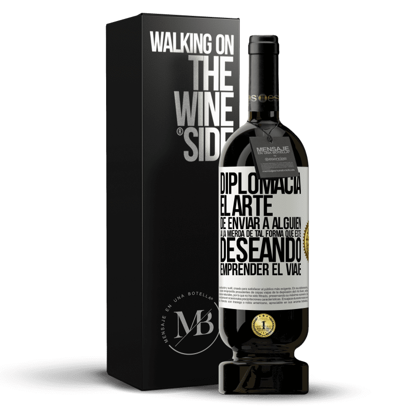 49,95 € Envío gratis | Vino Tinto Edición Premium MBS® Reserva Diplomacia. El arte de enviar a alguien a la mierda de tal forma que esté deseando emprender el viaje Etiqueta Blanca. Etiqueta personalizable Reserva 12 Meses Cosecha 2015 Tempranillo