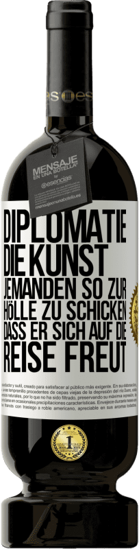 49,95 € | Rotwein Premium Ausgabe MBS® Reserve Diplomatie: Die Kunst, jemanden so zur Hölle zu schicken, dass er sich auf die Reise freut Weißes Etikett. Anpassbares Etikett Reserve 12 Monate Ernte 2016 Tempranillo