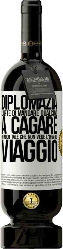 49,95 € | Vino rosso Edizione Premium MBS® Riserva Diplomazia. L'arte di mandare qualcuno a cagare in modo tale che non vede l'ora del viaggio Etichetta Bianca. Etichetta personalizzabile Riserva 12 Mesi Raccogliere 2015 Tempranillo