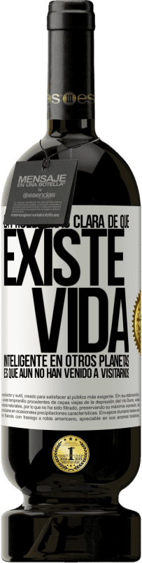 49,95 € | Vino Tinto Edición Premium MBS® Reserva La prueba más clara de que existe vida inteligente en otros planetas es que aún no han venido a visitarnos Etiqueta Blanca. Etiqueta personalizable Reserva 12 Meses Cosecha 2015 Tempranillo