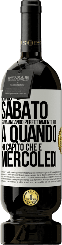 49,95 € | Vino rosso Edizione Premium MBS® Riserva Il mio sabato stava andando perfettamente fino a quando ho capito che è mercoledì Etichetta Bianca. Etichetta personalizzabile Riserva 12 Mesi Raccogliere 2015 Tempranillo