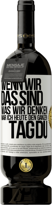 49,95 € Kostenloser Versand | Rotwein Premium Ausgabe MBS® Reserve Wenn wir das sind, was wir denken, war ich heute den ganzen Tag du Weißes Etikett. Anpassbares Etikett Reserve 12 Monate Ernte 2016 Tempranillo