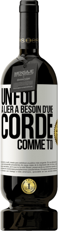49,95 € | Vin rouge Édition Premium MBS® Réserve Un fou à lier a besoin d'une corde comme toi Étiquette Blanche. Étiquette personnalisable Réserve 12 Mois Récolte 2016 Tempranillo
