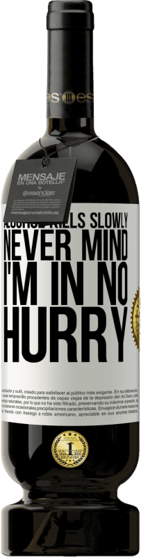 49,95 € Free Shipping | Red Wine Premium Edition MBS® Reserve Alcohol kills slowly ... Never mind, I'm in no hurry White Label. Customizable label Reserve 12 Months Harvest 2016 Tempranillo