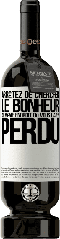 Envoi gratuit | Vin rouge Édition Premium MBS® Réserve Arrêtez de chercher le bonheur au même endroit où vous l'avez perdu Étiquette Blanche. Étiquette personnalisable Réserve 12 Mois Récolte 2014 Tempranillo