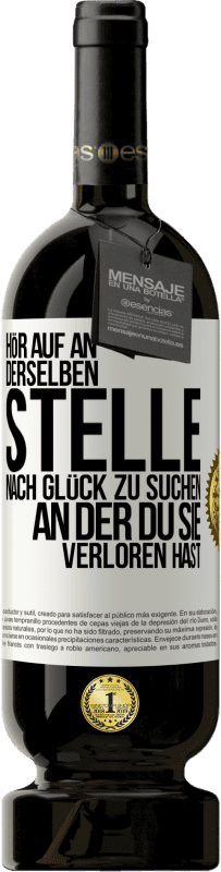 49,95 € | Rotwein Premium Ausgabe MBS® Reserve Hör auf an, derselben Stelle nach Glück zu suchen, an der du sie verloren hast Weißes Etikett. Anpassbares Etikett Reserve 12 Monate Ernte 2016 Tempranillo