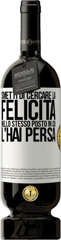49,95 € | Vino rosso Edizione Premium MBS® Riserva Smetti di cercare la felicità nello stesso posto in cui l'hai persa Etichetta Bianca. Etichetta personalizzabile Riserva 12 Mesi Raccogliere 2016 Tempranillo