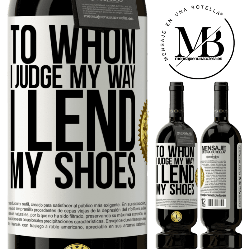 49,95 € Free Shipping | Red Wine Premium Edition MBS® Reserve To whom I judge my way, I lend my shoes White Label. Customizable label Reserve 12 Months Harvest 2015 Tempranillo