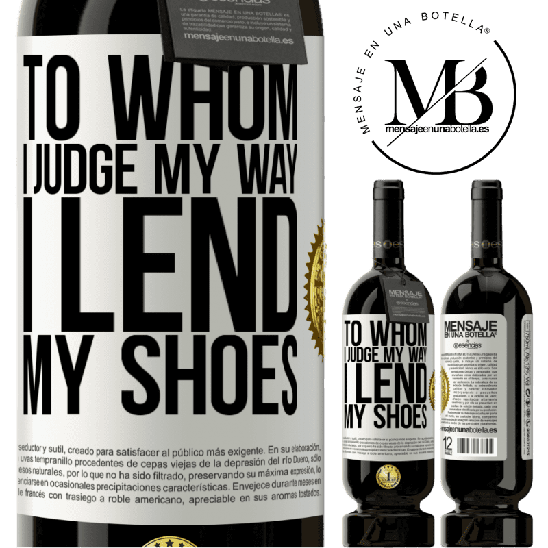 49,95 € Free Shipping | Red Wine Premium Edition MBS® Reserve To whom I judge my way, I lend my shoes White Label. Customizable label Reserve 12 Months Harvest 2016 Tempranillo