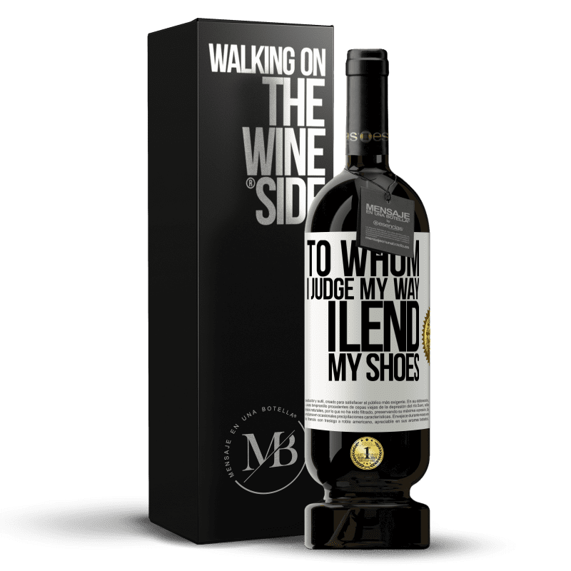 49,95 € Free Shipping | Red Wine Premium Edition MBS® Reserve To whom I judge my way, I lend my shoes White Label. Customizable label Reserve 12 Months Harvest 2013 Tempranillo