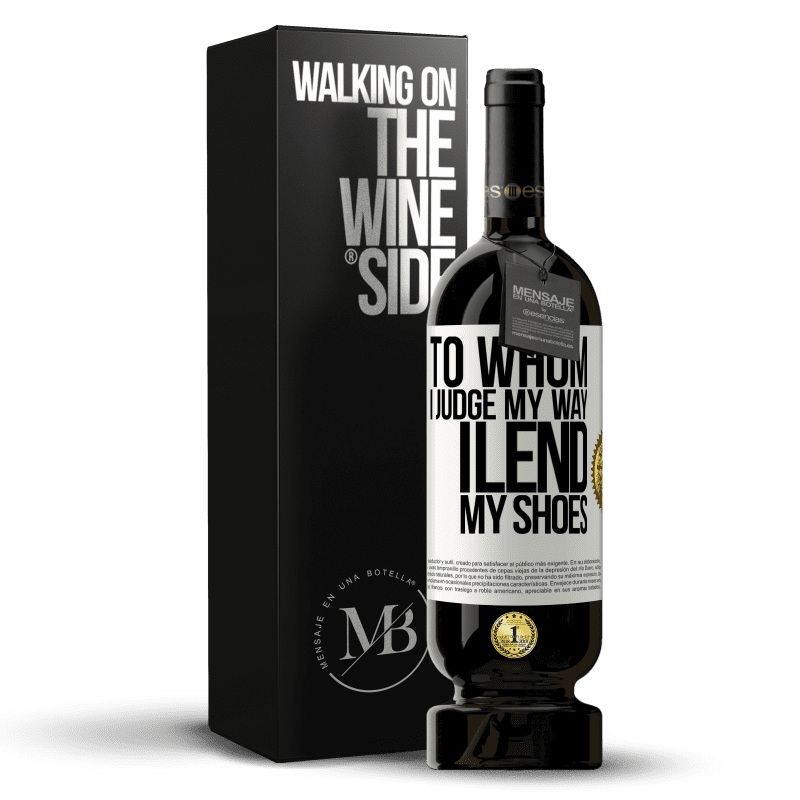 49,95 € Free Shipping | Red Wine Premium Edition MBS® Reserve To whom I judge my way, I lend my shoes White Label. Customizable label Reserve 12 Months Harvest 2016 Tempranillo