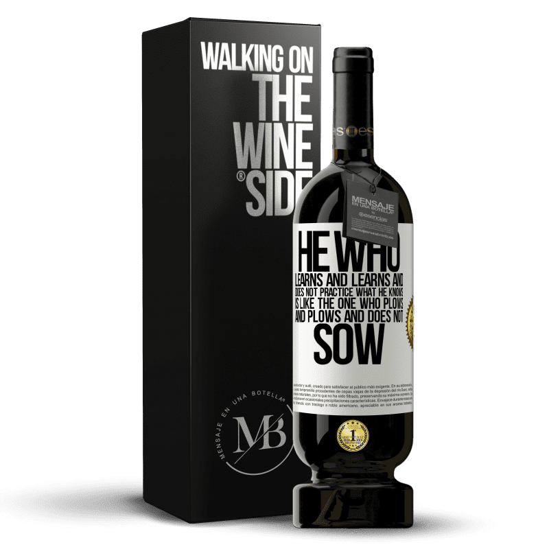 49,95 € Free Shipping | Red Wine Premium Edition MBS® Reserve He who learns and learns and does not practice what he knows is like the one who plows and plows and does not sow White Label. Customizable label Reserve 12 Months Harvest 2015 Tempranillo