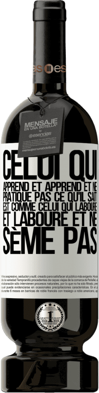 49,95 € | Vin rouge Édition Premium MBS® Réserve Celui qui apprend et apprend et ne pratique pas ce qu'il sait est comme celui qui laboure et laboure et ne sème pas Étiquette Blanche. Étiquette personnalisable Réserve 12 Mois Récolte 2015 Tempranillo