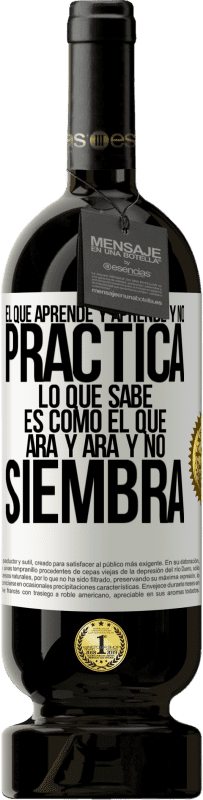 49,95 € | Vino Tinto Edición Premium MBS® Reserva El que aprende y aprende y no practica lo que sabe, es como el que ara y ara y no siembra Etiqueta Blanca. Etiqueta personalizable Reserva 12 Meses Cosecha 2016 Tempranillo