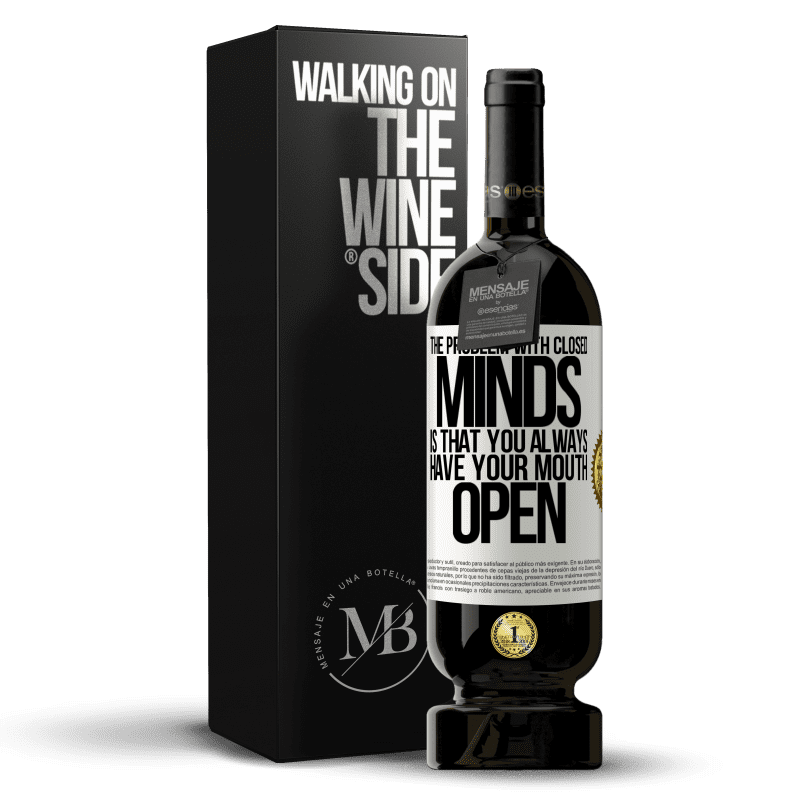 49,95 € Free Shipping | Red Wine Premium Edition MBS® Reserve The problem with closed minds is that you always have your mouth open White Label. Customizable label Reserve 12 Months Harvest 2015 Tempranillo