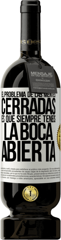 49,95 € | Vino Tinto Edición Premium MBS® Reserva El problema de las mentes cerradas es que siempre tenéis la boca abierta Etiqueta Blanca. Etiqueta personalizable Reserva 12 Meses Cosecha 2015 Tempranillo