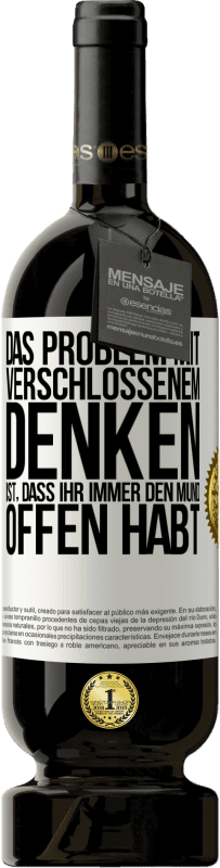 49,95 € | Rotwein Premium Ausgabe MBS® Reserve Das Problem mit verschlossenem Denken ist, dass ihr immer den Mund offen habt Weißes Etikett. Anpassbares Etikett Reserve 12 Monate Ernte 2016 Tempranillo