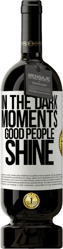 49,95 € | Red Wine Premium Edition MBS® Reserve In the dark moments good people shine White Label. Customizable label Reserve 12 Months Harvest 2015 Tempranillo