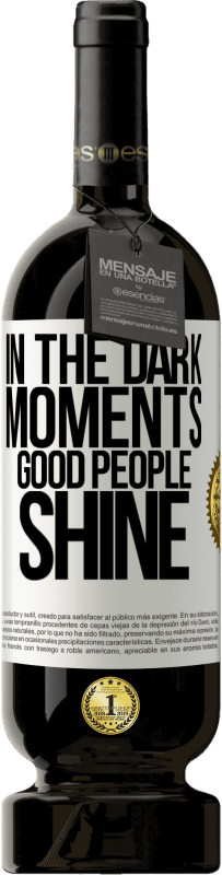 49,95 € | Red Wine Premium Edition MBS® Reserve In the dark moments good people shine White Label. Customizable label Reserve 12 Months Harvest 2016 Tempranillo