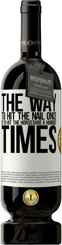 49,95 € Free Shipping | Red Wine Premium Edition MBS® Reserve The way to hit the nail once is to hit the horseshoe a hundred times White Label. Customizable label Reserve 12 Months Harvest 2016 Tempranillo