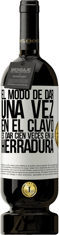 49,95 € Envío gratis | Vino Tinto Edición Premium MBS® Reserva El modo de dar una vez en el clavo, es dar cien veces en la herradura Etiqueta Blanca. Etiqueta personalizable Reserva 12 Meses Cosecha 2016 Tempranillo