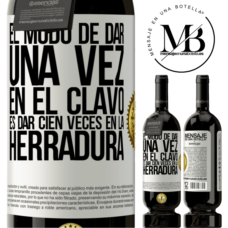 49,95 € Envío gratis | Vino Tinto Edición Premium MBS® Reserva El modo de dar una vez en el clavo, es dar cien veces en la herradura Etiqueta Blanca. Etiqueta personalizable Reserva 12 Meses Cosecha 2014 Tempranillo