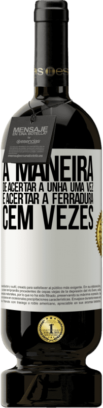 49,95 € Envio grátis | Vinho tinto Edição Premium MBS® Reserva A maneira de acertar a unha uma vez é acertar a ferradura cem vezes Etiqueta Branca. Etiqueta personalizável Reserva 12 Meses Colheita 2016 Tempranillo
