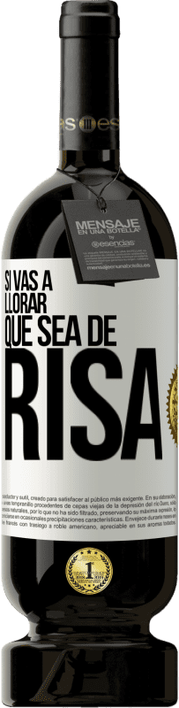 49,95 € | Vino Tinto Edición Premium MBS® Reserva Si vas a llorar, que sea de risa Etiqueta Blanca. Etiqueta personalizable Reserva 12 Meses Cosecha 2015 Tempranillo