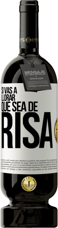 49,95 € | Vino Tinto Edición Premium MBS® Reserva Si vas a llorar, que sea de risa Etiqueta Blanca. Etiqueta personalizable Reserva 12 Meses Cosecha 2016 Tempranillo