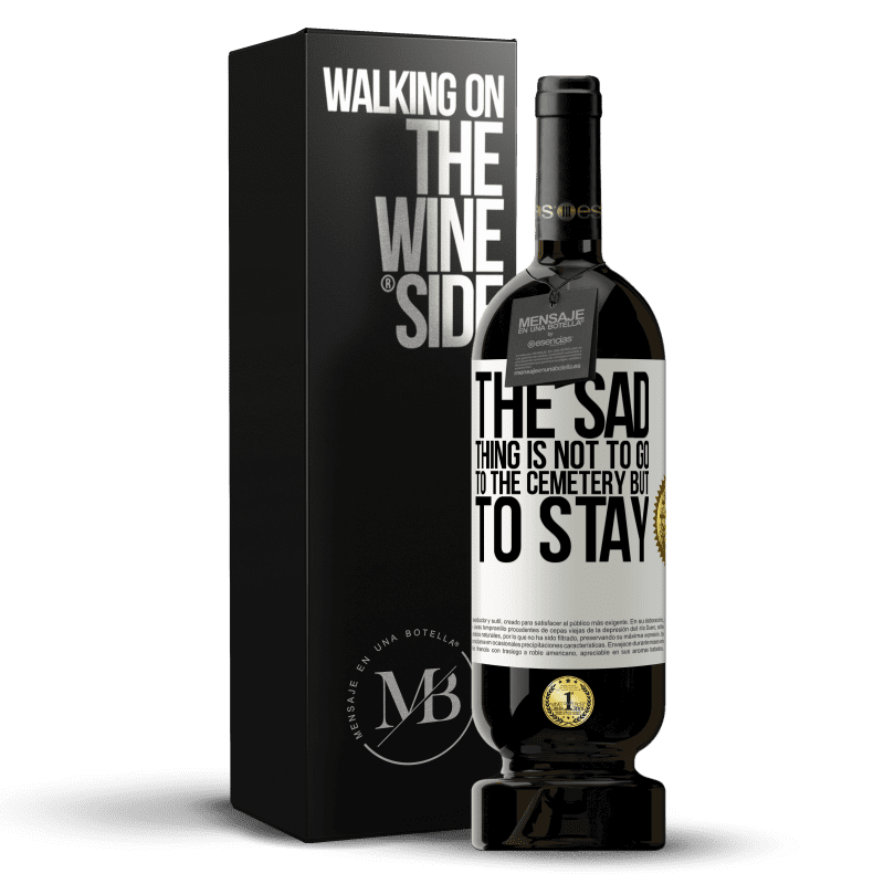 49,95 € Free Shipping | Red Wine Premium Edition MBS® Reserve The sad thing is not to go to the cemetery but to stay White Label. Customizable label Reserve 12 Months Harvest 2014 Tempranillo