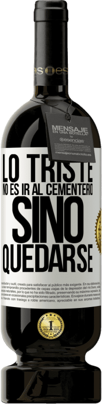 49,95 € Envío gratis | Vino Tinto Edición Premium MBS® Reserva Lo triste no es ir al cementerio, sino quedarse Etiqueta Blanca. Etiqueta personalizable Reserva 12 Meses Cosecha 2016 Tempranillo