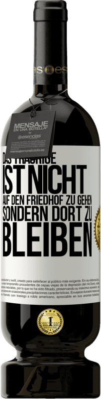 49,95 € Kostenloser Versand | Rotwein Premium Ausgabe MBS® Reserve Das Traurige ist nicht, auf den Friedhof zu gehen, sondern dort zu bleiben Weißes Etikett. Anpassbares Etikett Reserve 12 Monate Ernte 2016 Tempranillo