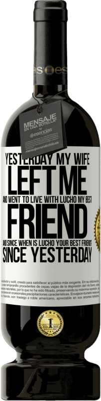 «Yesterday my wife left me and went to live with Lucho, my best friend. And since when is Lucho your best friend? Since» Premium Edition MBS® Reserve