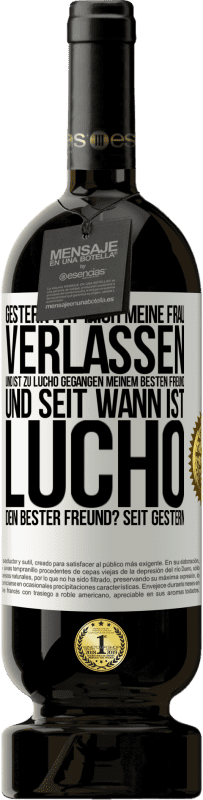 «Gestern hat mich meine Frau verlassen und ist zu Lucho gegangen, meinem besten Freund. Und seit wann ist Lucho dein bester Freun» Premium Ausgabe MBS® Reserve
