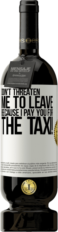49,95 € | Red Wine Premium Edition MBS® Reserve Don't threaten me to leave because I pay you for the taxi! White Label. Customizable label Reserve 12 Months Harvest 2014 Tempranillo